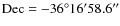 $\rm Dec = -36^\circ 16 ^\prime 58.6 ^{\prime\prime}$