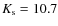 $K_{\rm s} = 10.7$