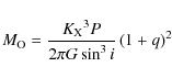\begin{displaymath}M_{\rm O} = \frac{{K_{\rm X}}^3 P}{2\pi G \sin^3 i}\left(1+q\right)^2
\end{displaymath}