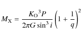 \begin{displaymath}M_{\rm X} = \frac{{K_{\rm O}}^3 P}{2 \pi G \sin^3 i}\left(1+\frac{1}{q} \right)^2
\end{displaymath}