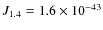 $J_{1.4}=1.6\times 10^{-43}$
