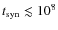 $t_{\rm syn}\lesssim 10^8$