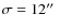 $\sigma =12\hbox {$^{\prime \prime }$ }$