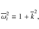 \begin{displaymath}\overline{\omega}_i^2\equiv1+\overline{k}^2,
\end{displaymath}