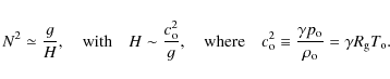 \begin{displaymath}N^2\simeq\frac{g}{H},\quad \textrm{with} \quad H\sim
\frac{c_...
...ac{\gamma p_{\rm o}}{\rho_{\rm o}}=\gamma R_{\rm g} T_{\rm o}.
\end{displaymath}