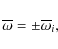 \begin{displaymath}\overline{\omega}=\pm \overline{\omega}_i,
\end{displaymath}