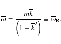 \begin{displaymath}\overline{\omega}=\frac{m\overline{k}}{\left(1+\overline{k}^2\right)}\equiv\overline{\omega}_{\rm R}.
\end{displaymath}