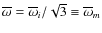 $\overline{\omega}=\overline{\omega}_i/\sqrt{3}\equiv\overline{\omega}_m$
