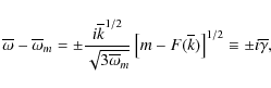 \begin{displaymath}\overline{\omega}-\overline{\omega}_m=\pm\frac{i\overline{k}^...
...t[m-F(\overline{k})\right]^{1/2}\equiv
\pm i\overline{\gamma},
\end{displaymath}