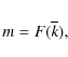 \begin{displaymath}m=F(\overline{k}),
\end{displaymath}