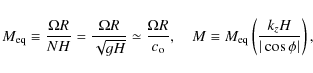 \begin{displaymath}M_{\rm eq}\equiv\frac{\Omega R}{NH}=\frac{\Omega
R}{\sqrt{gH}...
...uiv
M_{\rm eq}\left(\frac{k_z H}{\vert\cos \phi\vert}\right),
\end{displaymath}