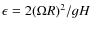 $\epsilon = 2(\Omega R)^2/gH$