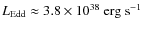 $L_{\rm Edd} \approx 3.8 \times 10^{38}~{\rm erg}~{\rm s}^{-1}$