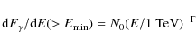 \begin{displaymath}{\rm d}F_{\rm\gamma}/{\rm d}E (>E_{\rm min}) = N_{0} (E/1~{\rm TeV})^{-\Gamma}\end{displaymath}