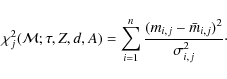 \begin{displaymath}\chi^2_j({\cal{M}}; \tau, Z,d,A) = \sum_{i=1}^n \frac{(m_{i,j} - \bar{m}_{i,j})^2}{\sigma_{i,j}^2}\cdot
\end{displaymath}