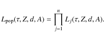 \begin{displaymath}L_{\rm pop}(\tau,Z,d,A) = \prod_{j=1}^n L_j(\tau,Z,d,A).
\end{displaymath}