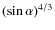 $(\sin \alpha)^{4/3}$