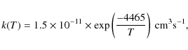 \begin{displaymath}
k(T) = 1.5 \times 10^{-11} \times {\rm exp}\left(\frac{-4465}{T}\right)~{\rm cm^3 s^{-1},}
\end{displaymath}