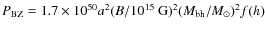 $P_{\rm BZ}=1.7\times10^{50} a^2
(B/10^{15}~\mbox{G})^2 (M_{\rm bh} / M_\odot)^2 f(h)$