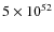 $5\times 10^{52}$