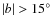 $\vert b\vert>15^{\circ}$