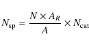 \begin{displaymath}%
N_{\rm sp}=\frac{N\times A_R}{A}\times{N_{\rm cat}}
\end{displaymath}