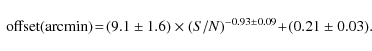 \begin{displaymath}%
\textup{ offset}{\rm (arcmin)}\! =\! (9.1\pm 1.6) \times (S/N)^{-0.93\pm 0.09} \!+\! (0.21\pm 0.03).
\end{displaymath}
