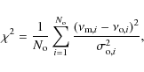 \begin{displaymath}\chi^2 = \frac{1}{N_{\rm o}} \sum_{i=1}^{N_{\rm o}} \frac{(\nu_{{\rm m},i} - \nu_{{\rm o},i})^2}{\sigma_{{\rm o},i}^2},
\end{displaymath}