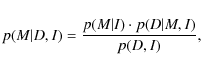 \begin{displaymath}p(M \vert D, I) = \frac{p(M \vert I) \cdot p(D \vert M, I)}{p(D,I)} ,
\end{displaymath}