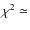 $\chi^2 \simeq$