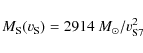 \begin{displaymath}%
M_{\rm S}(v_{\rm S}) = 2914~M_{\odot}/v_{\rm S7}^{2}
\end{displaymath}
