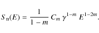 \begin{displaymath}%
S_{\rm n}(E) = \frac{1}{1-m}\:C_{m}\:\gamma^{1-m}\:E^{1-2m}.
\end{displaymath}