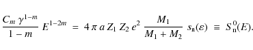 \begin{eqnarray*}\frac{C_{m}~\gamma^{1-m}}{1-m} ~E^{1-2m} & = &
4\:\pi\:a\:Z_{...
...+M_{2}}\;s_{\rm n}(\varepsilon)
\; \equiv \; S^{0}_{\rm n}(E).
\end{eqnarray*}
