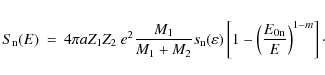 \begin{eqnarray*}S_{\rm n}(E) & = & 4 \pi a Z_{1} Z_{2}~ e^{2} \frac{M_{1}}{M_{1...
...)
\left[1 - \left(\frac{E_{\rm0n}}{E}\right)^{1-m}\right]\cdot
\end{eqnarray*}