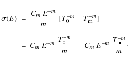\begin{eqnarray*}\sigma(E) & = & \frac{C_{m}~E^{-m}}{m} ~ [T_{0}^{-m} - T_{\rm m...
...c{T_{0}^{-m}}{m}~-~
C_{m}~E^{-m}~\frac{T_{\rm m}^{-m}}{m}\cdot
\end{eqnarray*}