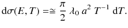 $\displaystyle %
{\rm d} \sigma(E,T) = \cong \frac{\pi}{2}~\lambda_{0}~a^{2}~T^{-1}~{\rm d} T.$