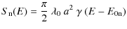 $\displaystyle S_{\rm n}(E) = \frac{\pi}{2}~\lambda_{0}~a^{2} ~\gamma~ (E - E_{\rm0n})$