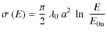 $\displaystyle \sigma~(E) = \frac{\pi}{2}~\lambda_{0}~a^{2} ~\ln~\frac{E}{E_{\rm0n}}$