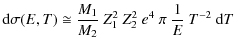 $\displaystyle %
{\rm d} \sigma(E,T) \cong \frac{M_{1}}{M_{2}}~Z_{1}^{2}~Z_{2}^{2}~e^{4}~\pi~\frac{1}{E}~T^{-2}~{\rm d} T$