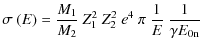 $\displaystyle \sigma~(E) = \frac{M_{1}}{M_{2}}~Z_{1}^{2}~Z_{2}^{2}~e^{4}~
\pi~\frac{1}{E}~\frac{1}{\gamma E_{\rm0n}}$