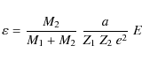 \begin{displaymath}%
\varepsilon = \frac{M_{2}}{M_{1}+M_{2}}\;\frac{a}{Z_{1}~Z_{2}~e^{2}}\;E
\end{displaymath}