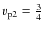 $v_{\rm p2} = \frac{3}{4}$