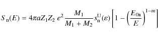 \begin{displaymath}%
S_{\rm n}(E) = 4 \pi a Z_{1} Z_{2}~ e^{2} \frac{M_{1}}{M_{1...
...ilon)
\left[1 - \left(\frac{E_{\rm0n}}{E}\right)^{1-m}\right]
\end{displaymath}