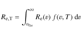 \begin{displaymath}
R_{\rm e,T} = \int_{v_{\rm0,e}}^{\infty}R_{\rm e}(v)~f(v,T)~{\rm d}v
\end{displaymath}