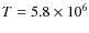 $T = 5.8\times10^{6}$