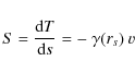 \begin{displaymath}
S = \frac{{\rm d}T}{{\rm d}s} = -~\gamma(r_{s})~v
\end{displaymath}