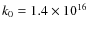 $k_0= 1.4\times 10^{16}$