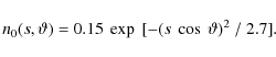 \begin{displaymath}
n_{0}(s,\vartheta) = 0.15~\exp~[-(s~\cos~\vartheta)^{2}~/~2.7].
\end{displaymath}