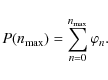 \begin{displaymath}
P(n_{\rm max}) = \sum_{n = 0}^{n_{\rm max}} \varphi_{n}.
\end{displaymath}