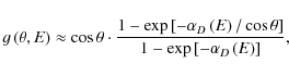\begin{displaymath}
g\left(\theta,E\right) \approx \cos \theta \cdot \frac{1-\e...
... \theta\right]}{1-\exp\left[-\alpha_{D}\left(E\right)\right]},
\end{displaymath}